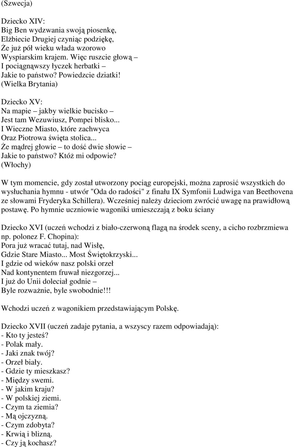 .. I Wieczne Miasto, które zachwyca Oraz Piotrowa święta stolica... śe mądrej głowie to dość dwie słowie Jakie to państwo? KtóŜ mi odpowie?