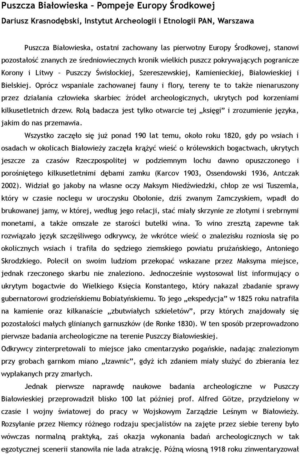 Oprócz wspaniale zachowanej fauny i flory, tereny te to także nienaruszony przez działania człowieka skarbiec źródeł archeologicznych, ukrytych pod korzeniami kilkusetletnich drzew.