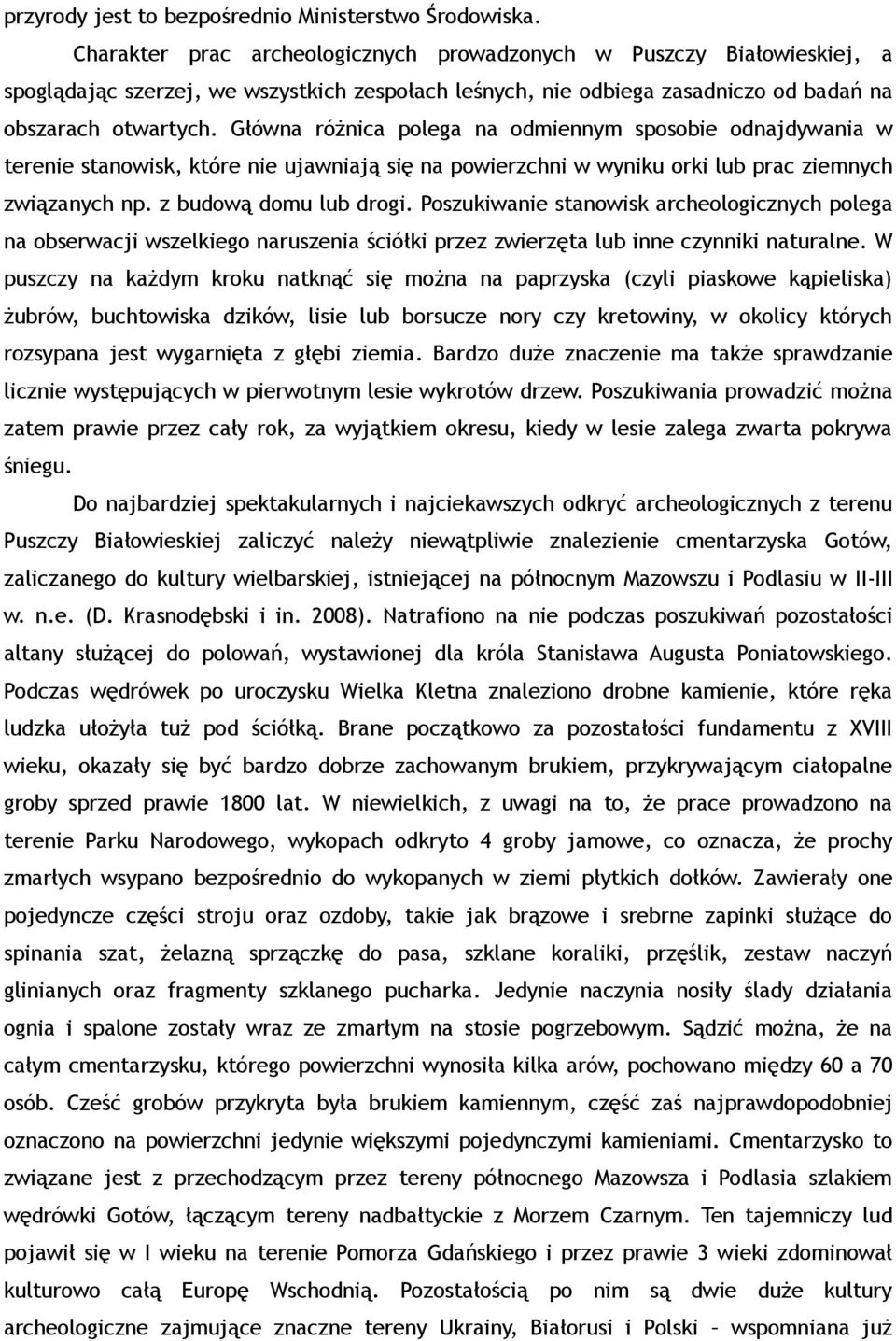 Główna różnica polega na odmiennym sposobie odnajdywania w terenie stanowisk, które nie ujawniają się na powierzchni w wyniku orki lub prac ziemnych związanych np. z budową domu lub drogi.