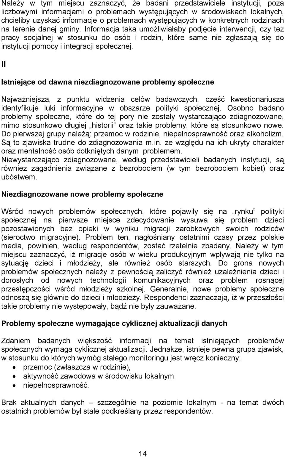 Informacja taka umoŝliwiałaby podjęcie interwencji, czy teŝ pracy socjalnej w stosunku do osób i rodzin, które same nie zgłaszają się do instytucji pomocy i integracji społecznej.