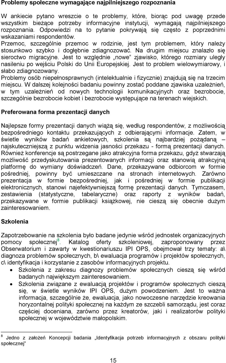 Przemoc, szczególnie przemoc w rodzinie, jest tym problemem, który naleŝy stosunkowo szybko i dogłębnie zdiagnozować. Na drugim miejscu znalazło się sieroctwo migracyjne.