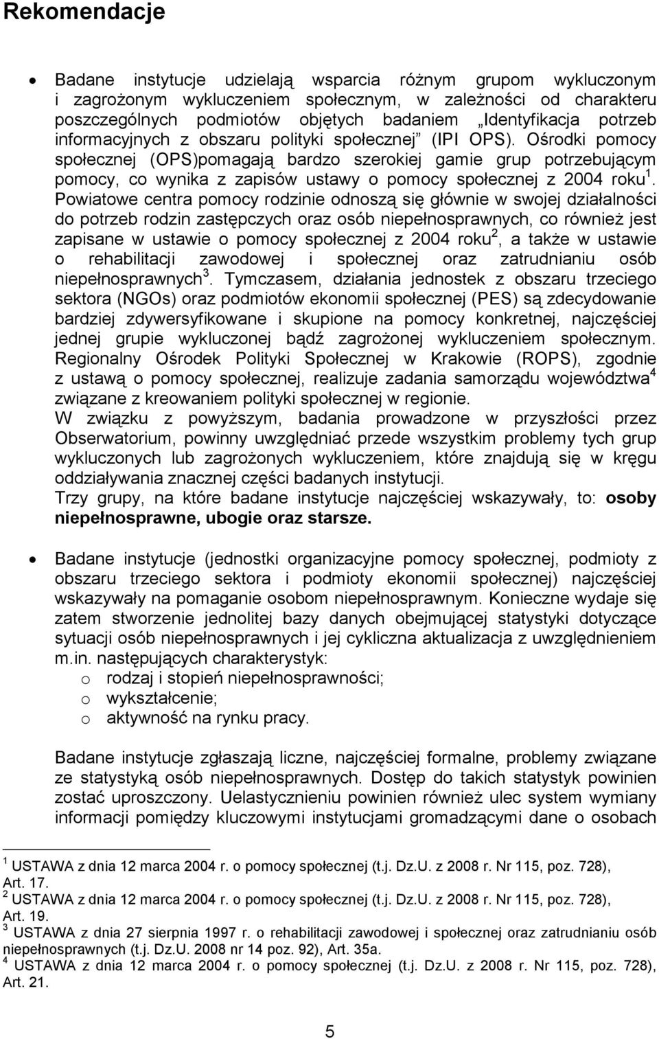 Ośrodki pomocy społecznej (OPS)pomagają bardzo szerokiej gamie grup potrzebującym pomocy, co wynika z zapisów ustawy o pomocy społecznej z 2004 roku 1.