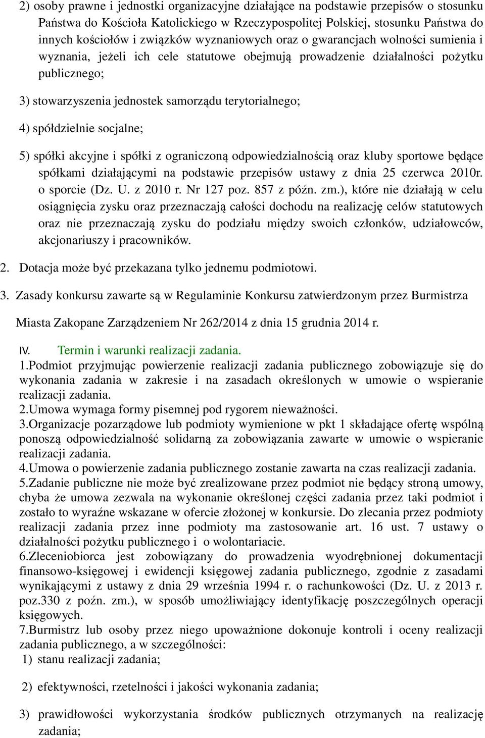 spółdzielnie socjalne; 5) spółki akcyjne i spółki z ograniczoną odpowiedzialnością oraz kluby sportowe będące spółkami działającymi na podstawie przepisów ustawy z dnia 25 czerwca 2010r.