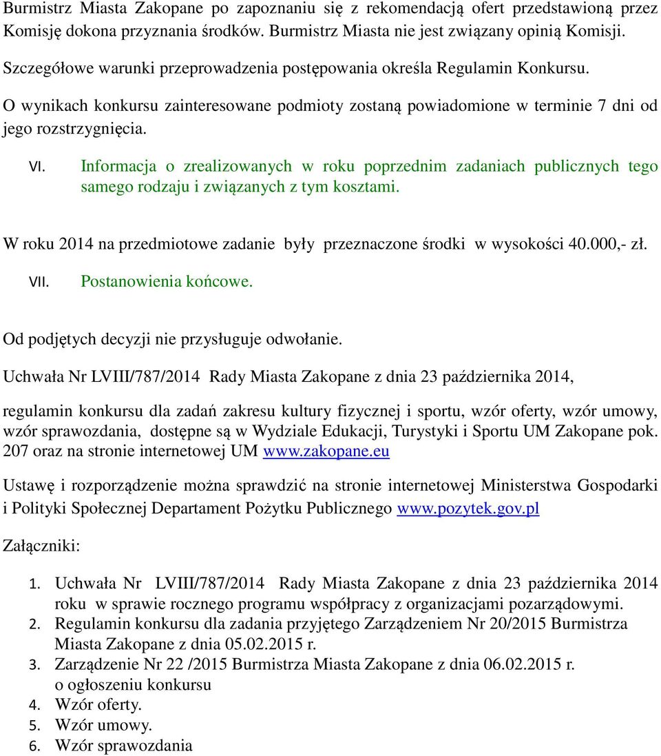 Informacja o zrealizowanych w roku poprzednim zadaniach publicznych tego samego rodzaju i związanych z tym kosztami. W roku 2014 na przedmiotowe zadanie były przeznaczone środki w wysokości 40.