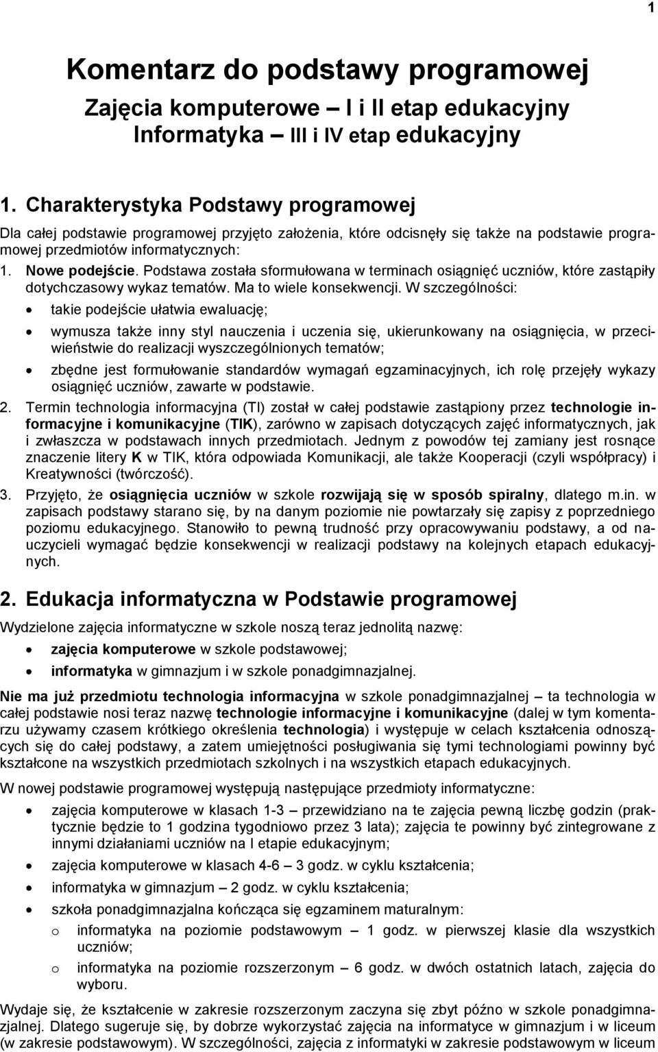 Podstawa została sformułowana w terminach osiągnięć uczniów, które zastąpiły dotychczasowy wykaz tematów. Ma to wiele konsekwencji.