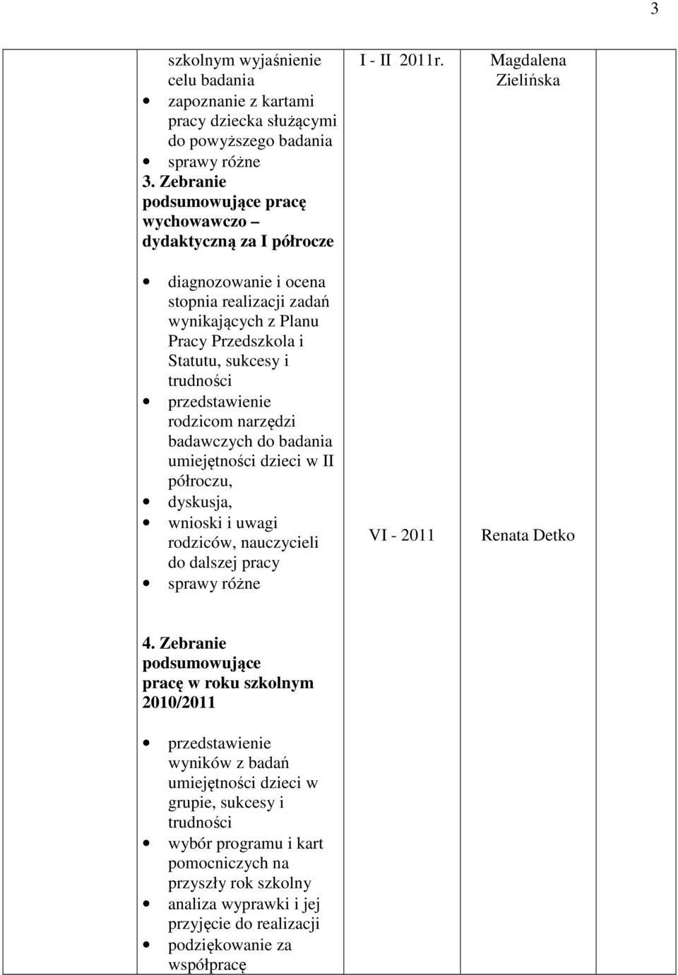 trudności rodzicom narzędzi badawczych do badania umiejętności dzieci w II półroczu, dyskusja, wnioski i uwagi rodziców, nauczycieli do dalszej pracy sprawy różne I - II 2011r.