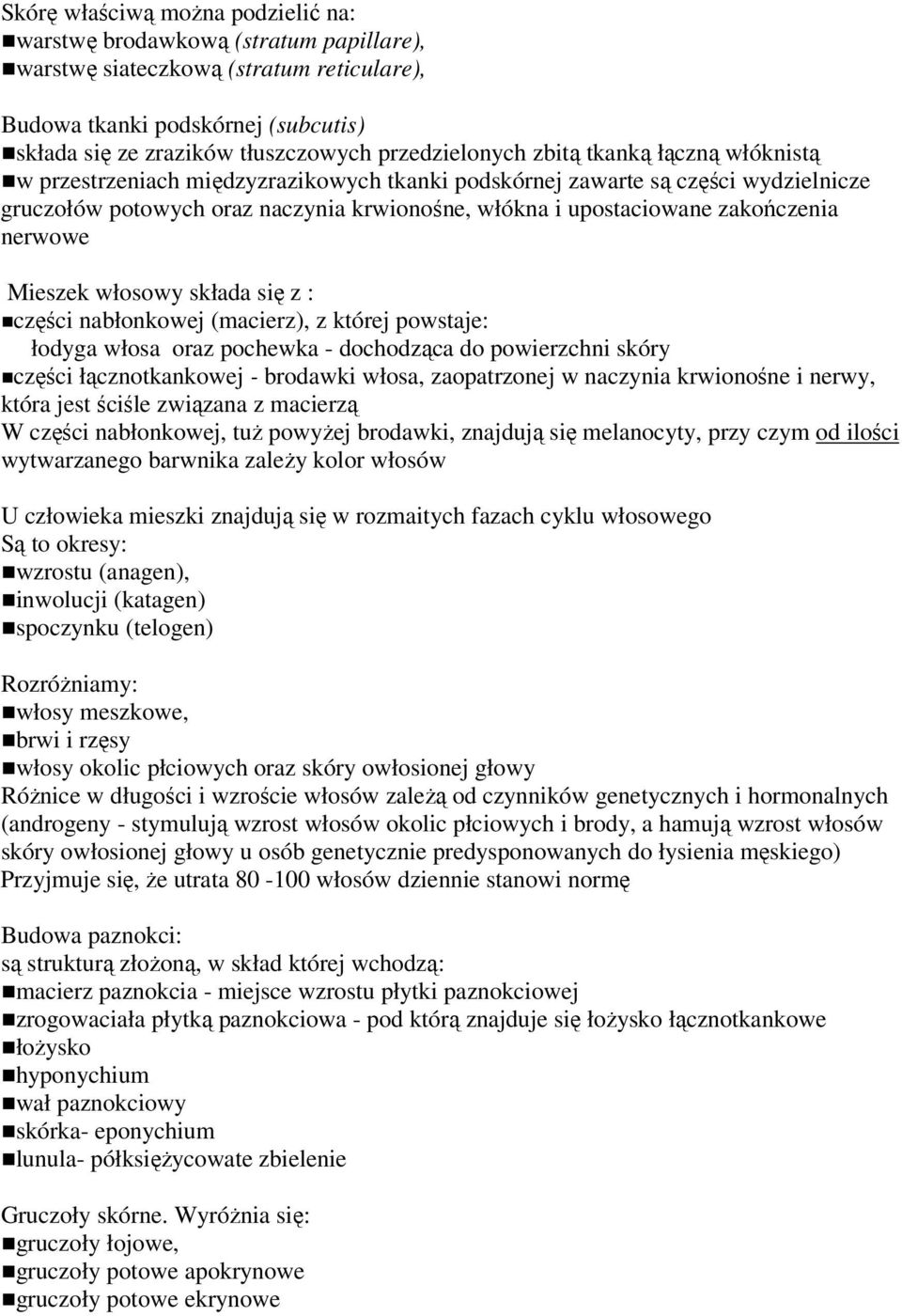 zakończenia nerwowe Mieszek włosowy składa się z : części nabłonkowej (macierz), z której powstaje: łodyga włosa oraz pochewka - dochodząca do powierzchni skóry części łącznotkankowej - brodawki