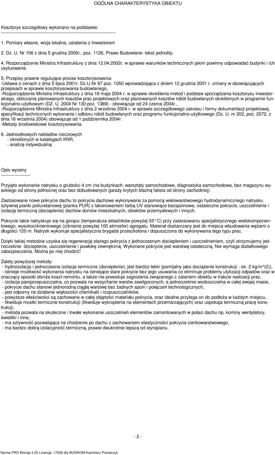 w sprawie warunków technicznych jaki powinny odpowiadać budynki i ich usytuowanie. 5. Przepisy prawne regulujące proces kosztorysowania: -Ustawa o cenach z dnia 5 lipca 21r. Dz.U.Nr 97 poz.