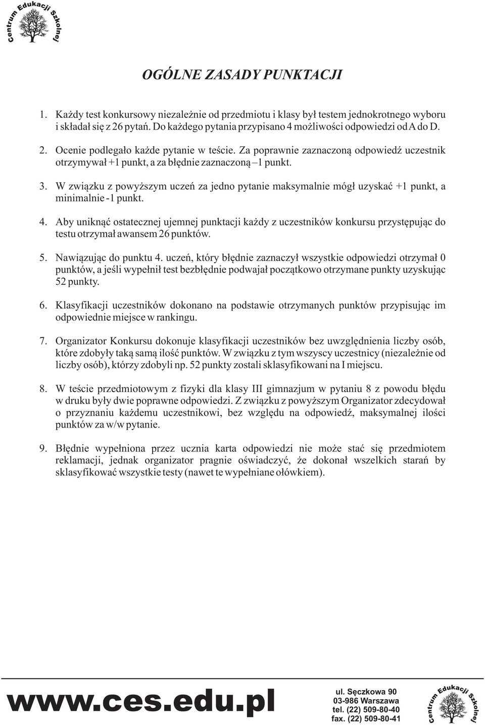 Za poprawnie zaznaczon¹ odpowiedÿ uczestnik otrzymywa³ +1 punkt, a za b³êdnie zaznaczon¹ 1 punkt. 3.