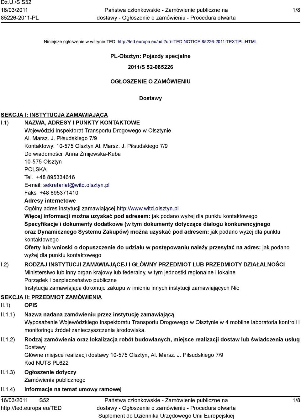 1) NAZWA, ADRESY I PUNKTY KONTAKTOWE Wojewódzki Inspektorat Transportu Drogowego w Olsztynie Al. Marsz. J. Piłsudskiego 7/9 Kontaktowy: 10-575 Olsztyn Al. Marsz. J. Piłsudskiego 7/9 Do wiadomości: Anna Żmijewska-Kuba 10-575 Olsztyn POLSKA Tel.