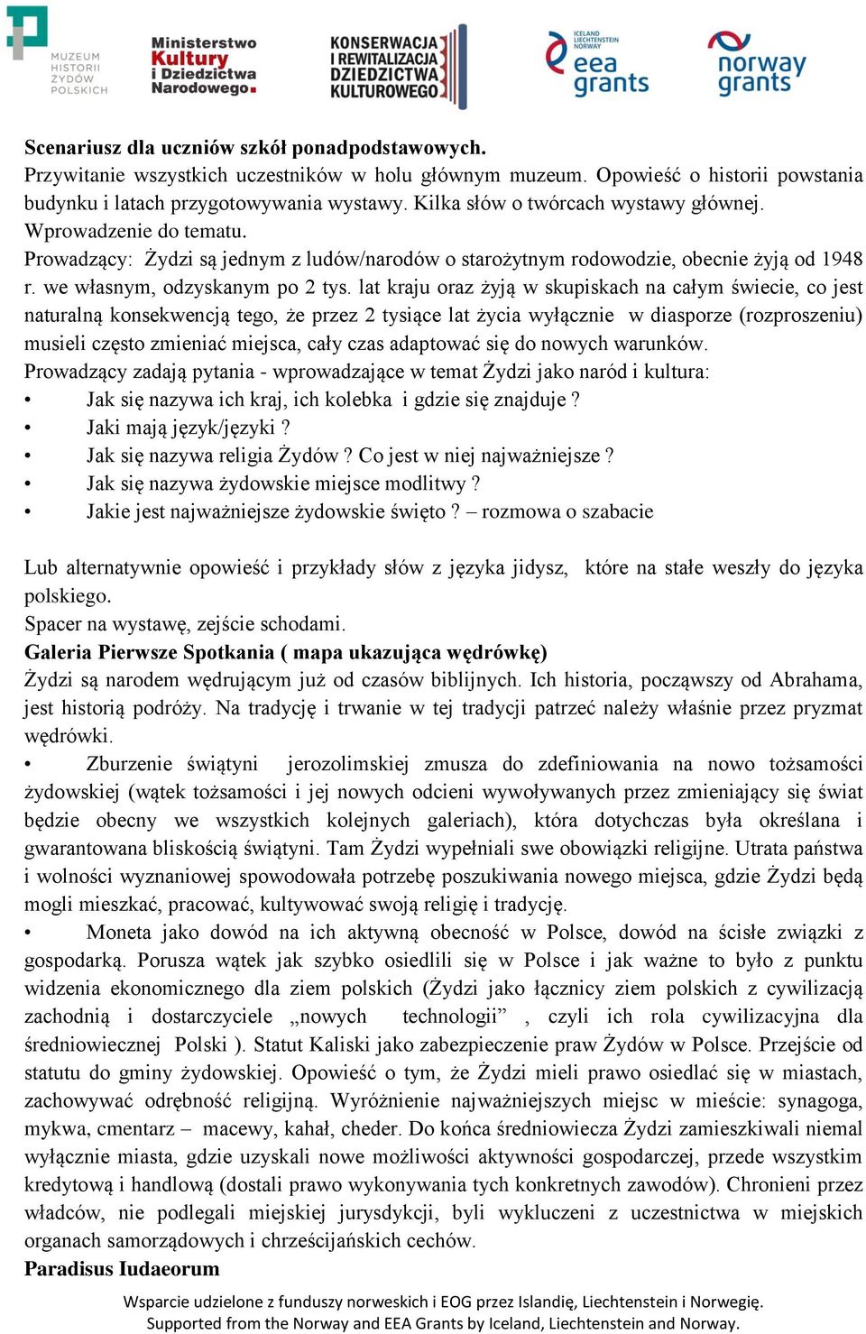 lat kraju oraz żyją w skupiskach na całym świecie, co jest naturalną konsekwencją tego, że przez 2 tysiące lat życia wyłącznie w diasporze (rozproszeniu) musieli często zmieniać miejsca, cały czas