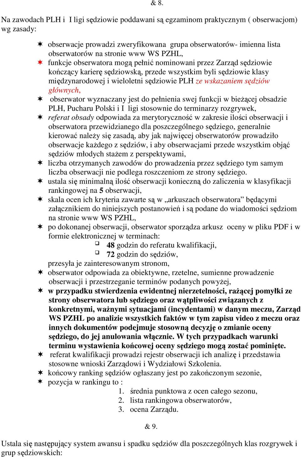 sędziów głównych, obserwator wyznaczany jest do pełnienia swej funkcji w bieżącej obsadzie PLH, Pucharu Polski i I ligi stosownie do terminarzy rozgrywek, referat obsady odpowiada za merytoryczność w