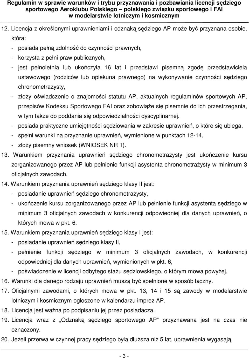 aktualnych regulaminów sportowych AP, przepisów Kodeksu Sportowego FAI oraz zobowie si pisemnie do ich przestrzegania, w tym take do poddania si odpowiedzialnoci dyscyplinarnej.