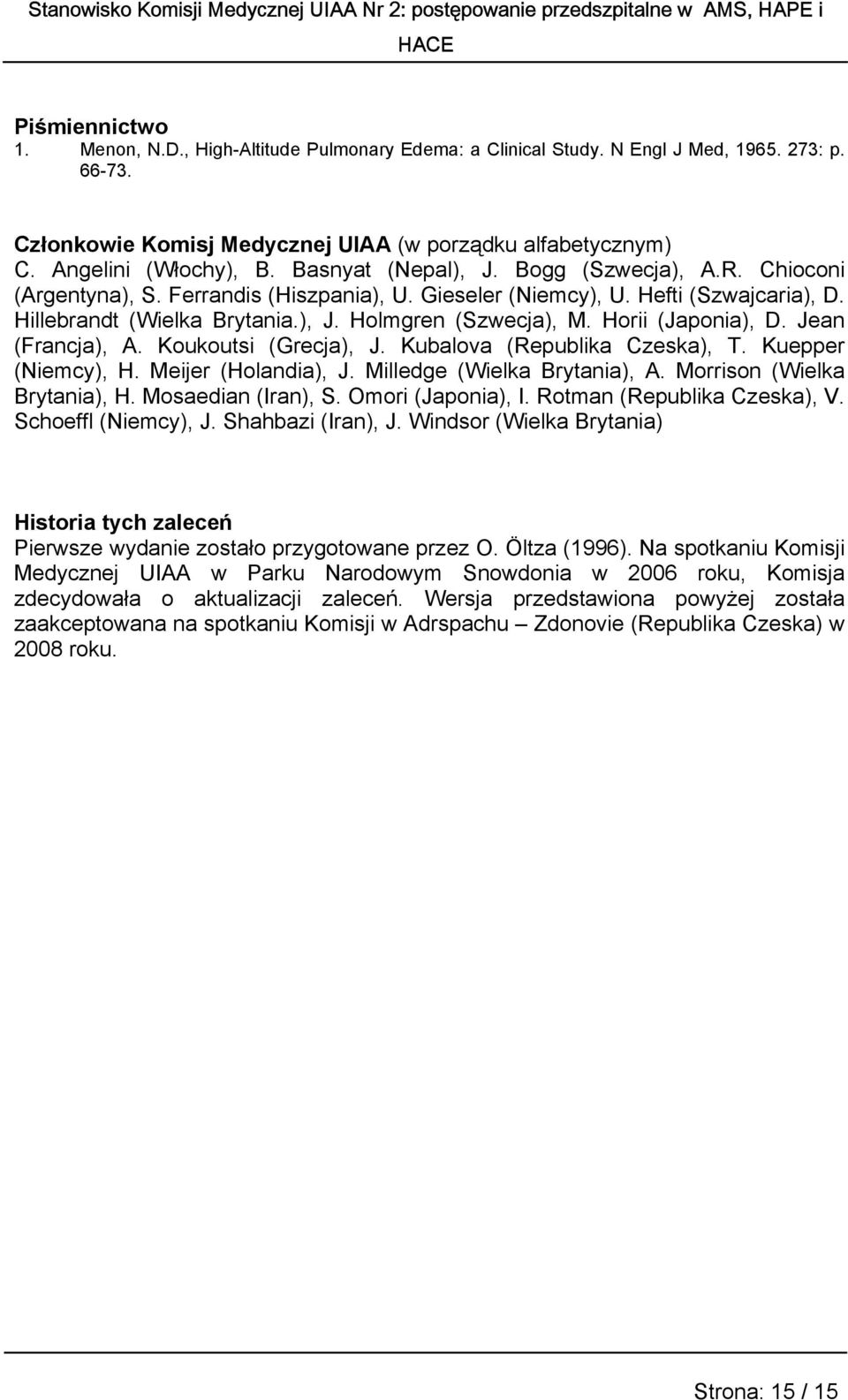 Horii (Japonia), D. Jean (Francja), A. Koukoutsi (Grecja), J. Kubalova (Republika Czeska), T. Kuepper (Niemcy), H. Meijer (Holandia), J. Milledge (Wielka Brytania), A. Morrison (Wielka Brytania), H.