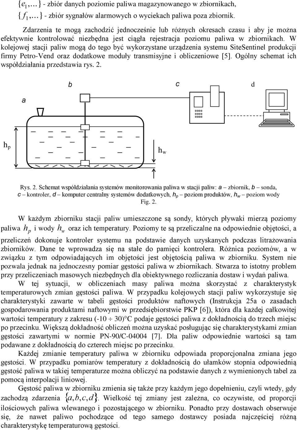 W kolejowej stacji paliw mogą do tego być wykorzystane urządzenia systemu SiteSentinel produkcji firmy Petro-Vend oraz dodatkowe moduły transmisyjne i obliczeniowe [5].