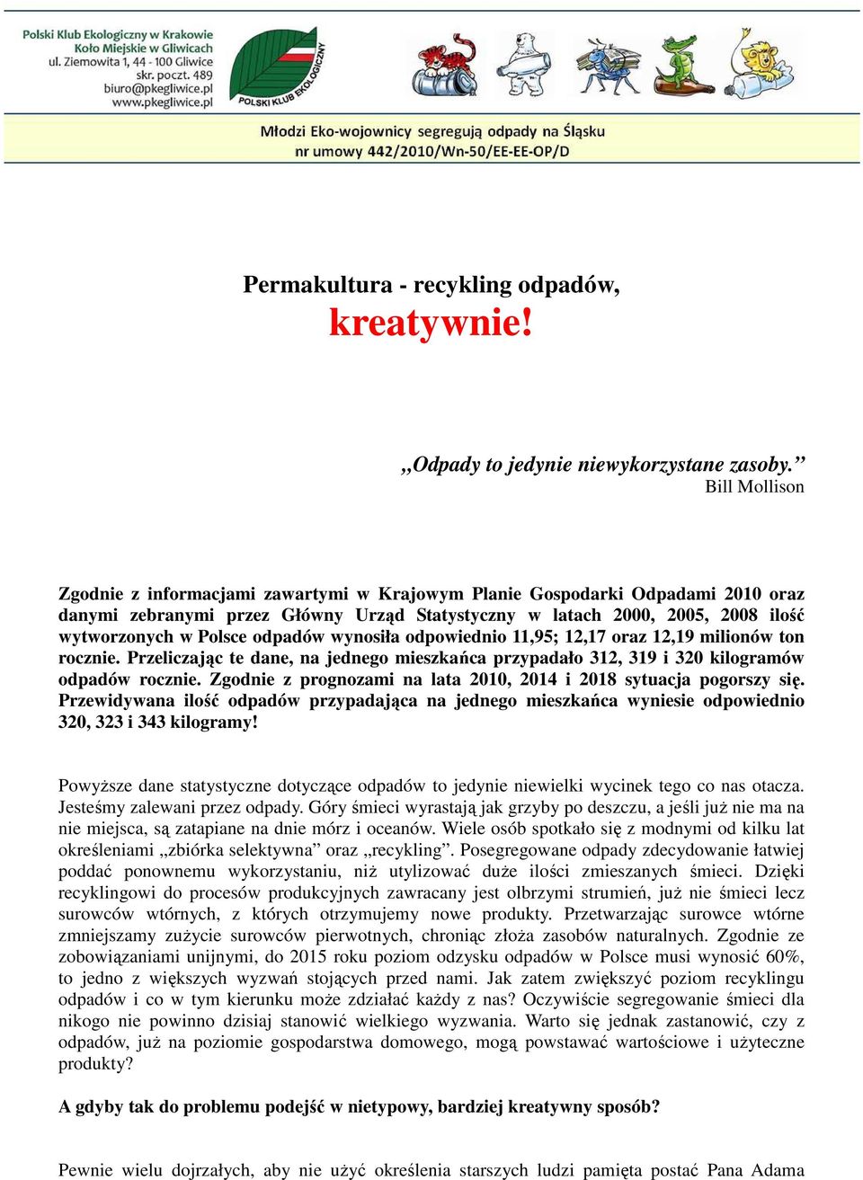 odpadów wynosiła odpowiednio 11,95; 12,17 oraz 12,19 milionów ton rocznie. Przeliczając te dane, na jednego mieszkańca przypadało 312, 319 i 320 kilogramów odpadów rocznie.