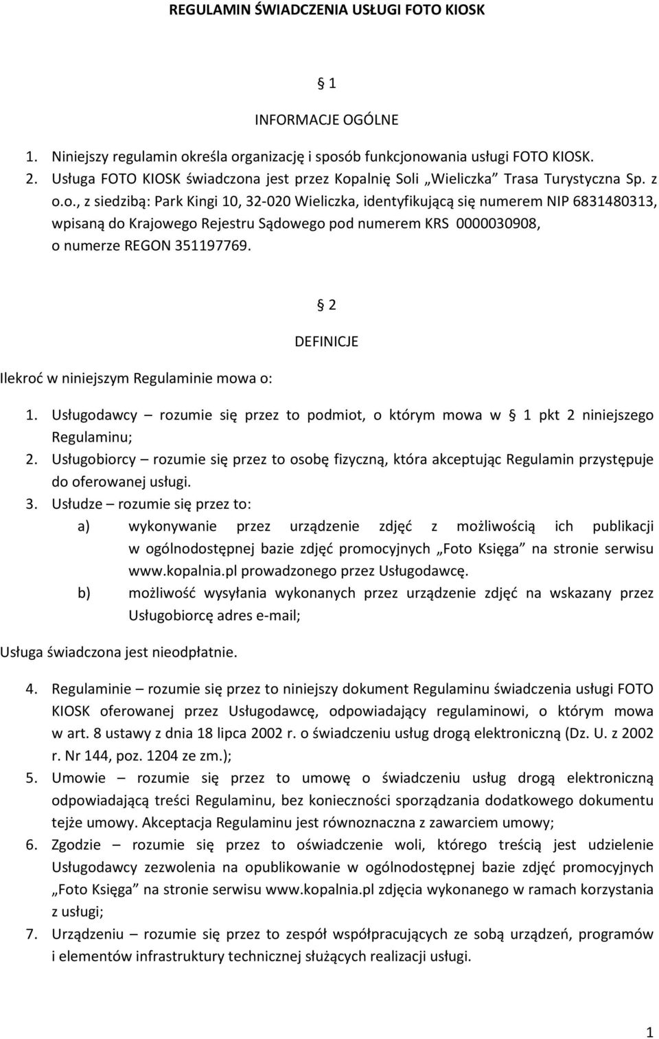 a jest przez Kopalnię Soli Wieliczka Trasa Turystyczna Sp. z o.o., z siedzibą: Park Kingi 10, 32-020 Wieliczka, identyfikującą się numerem NIP 6831480313, wpisaną do Krajowego Rejestru Sądowego pod numerem KRS 0000030908, o numerze REGON 351197769.