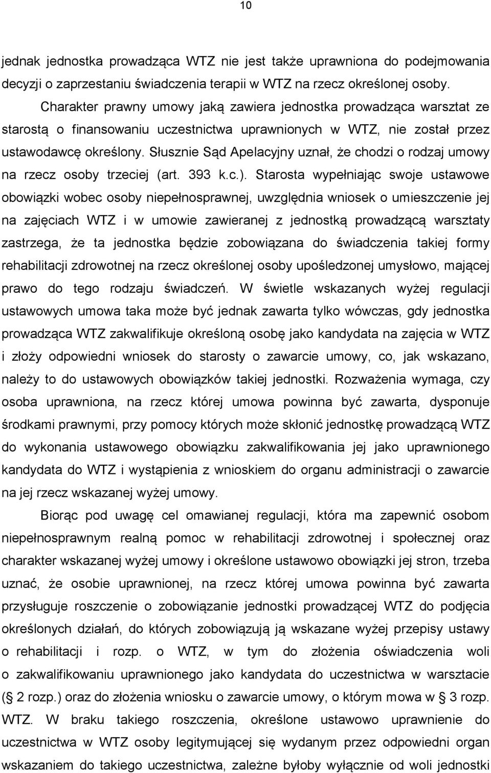 Słusznie Sąd Apelacyjny uznał, że chodzi o rodzaj umowy na rzecz osoby trzeciej (art. 393 k.c.).