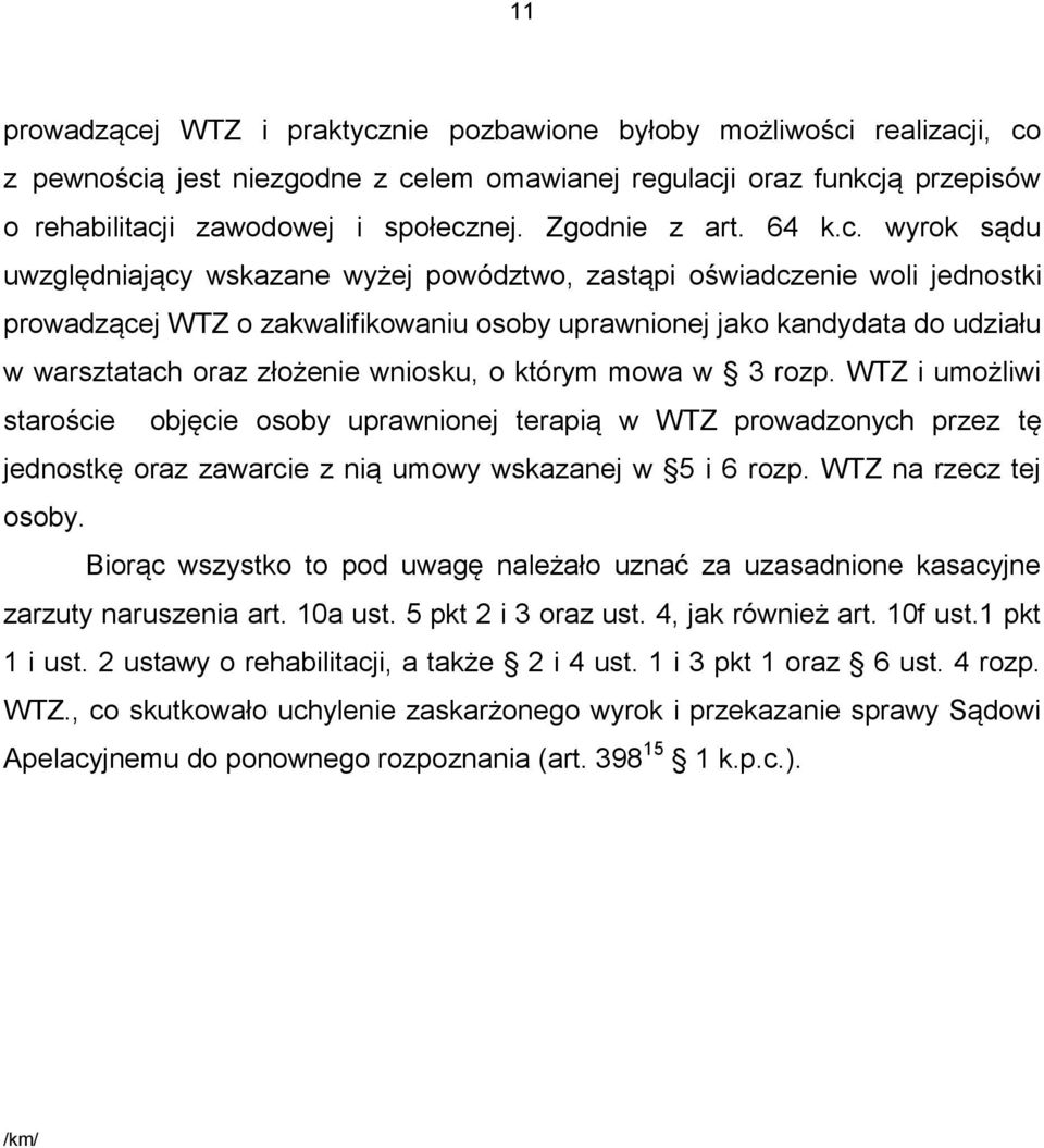 wyrok sądu uwzględniający wskazane wyżej powództwo, zastąpi oświadczenie woli jednostki prowadzącej WTZ o zakwalifikowaniu osoby uprawnionej jako kandydata do udziału w warsztatach oraz złożenie