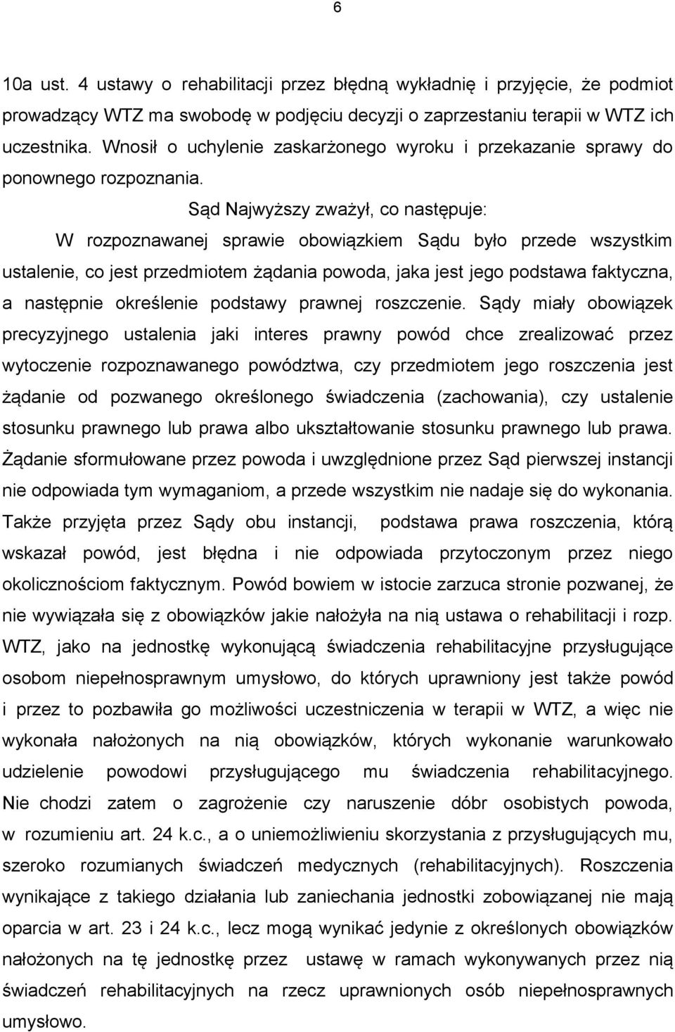 Sąd Najwyższy zważył, co następuje: W rozpoznawanej sprawie obowiązkiem Sądu było przede wszystkim ustalenie, co jest przedmiotem żądania powoda, jaka jest jego podstawa faktyczna, a następnie