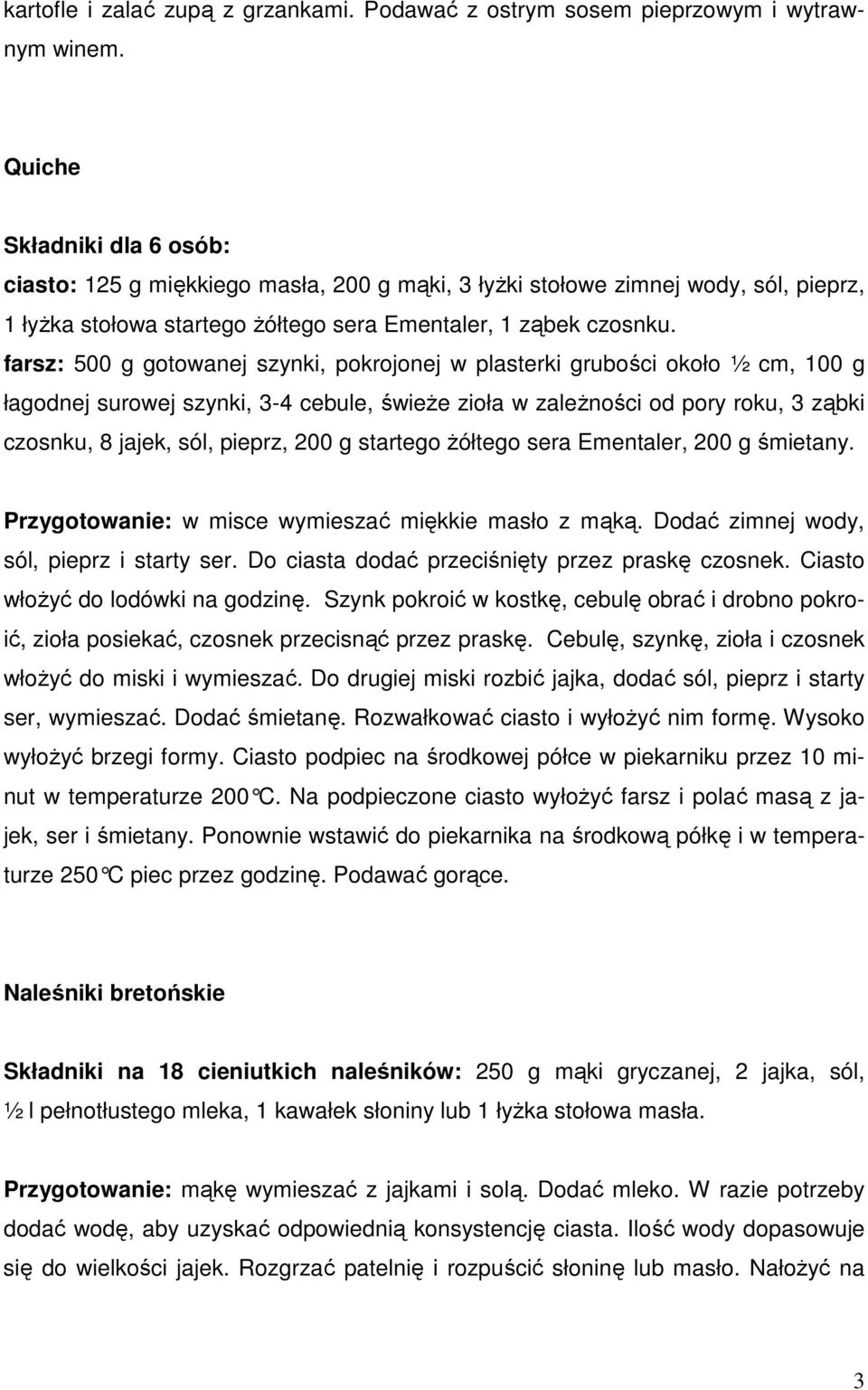 farsz: 500 g gotowanej szynki, pokrojonej w plasterki grubości około ½ cm, 100 g łagodnej surowej szynki, 3-4 cebule, świeŝe zioła w zaleŝności od pory roku, 3 ząbki czosnku, 8 jajek, sól, pieprz,