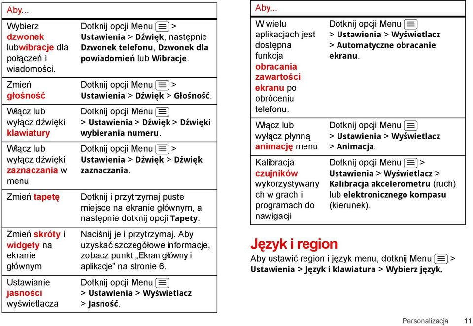 Menu > Ustawienia > Dźwięk, następnie Dzwonek telefonu, Dzwonek dla powiadomień lub Wibracje. Dotknij opcji Menu > Ustawienia > Dźwięk > Głośność.