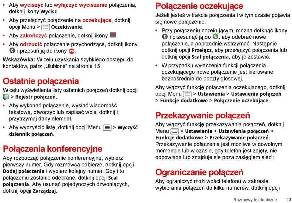 Ostatnie połączenia W celu wyświetlenia listy ostatnich połączeń dotknij opcji > Rejestr połączeń.