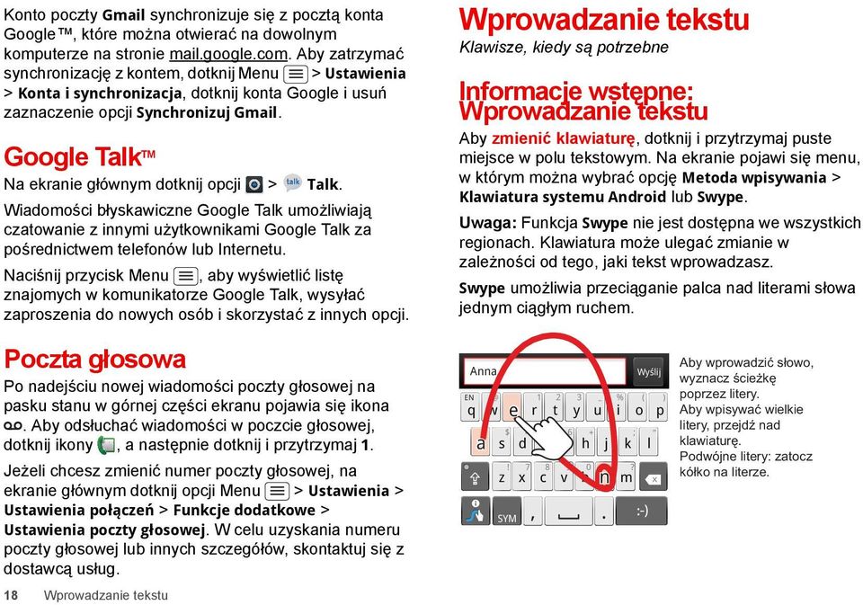 Google Talk TM Na ekranie głównym dotknij opcji > Talk. Wiadomości błyskawiczne Google Talk umożliwiają czatowanie z innymi użytkownikami Google Talk za pośrednictwem telefonów lub Internetu.