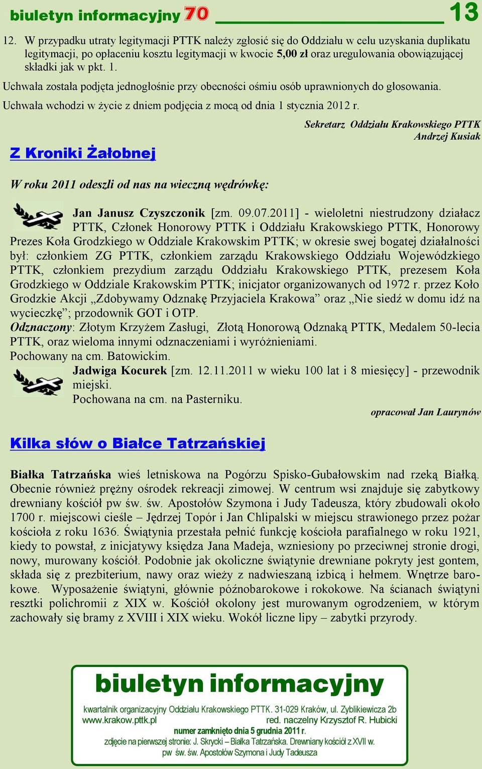 w pkt. 1. Uchwała została podjęta jednogłośnie przy obecności ośmiu osób uprawnionych do głosowania. Uchwała wchodzi w życie z dniem podjęcia z mocą od dnia 1 stycznia 2012 r.