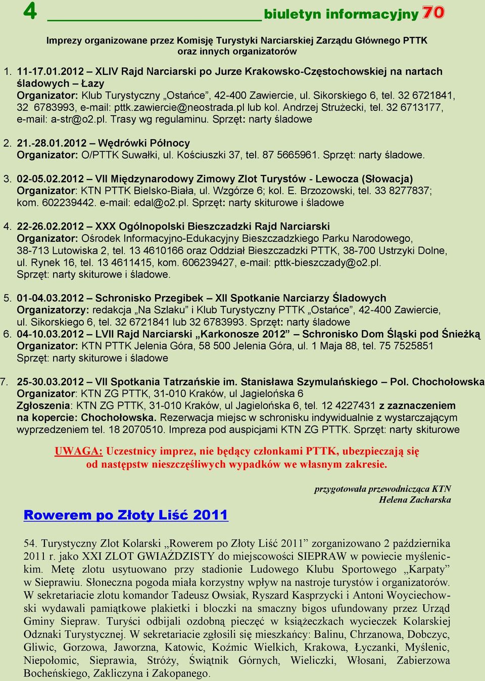 32 6721841, 32 6783993, e-mail: pttk.zawiercie@neostrada.pl lub kol. Andrzej Strużecki, tel. 32 6713177, e-mail: a-str@o2.pl. Trasy wg regulaminu. Sprzęt: narty śladowe 2. 21.-28.01.