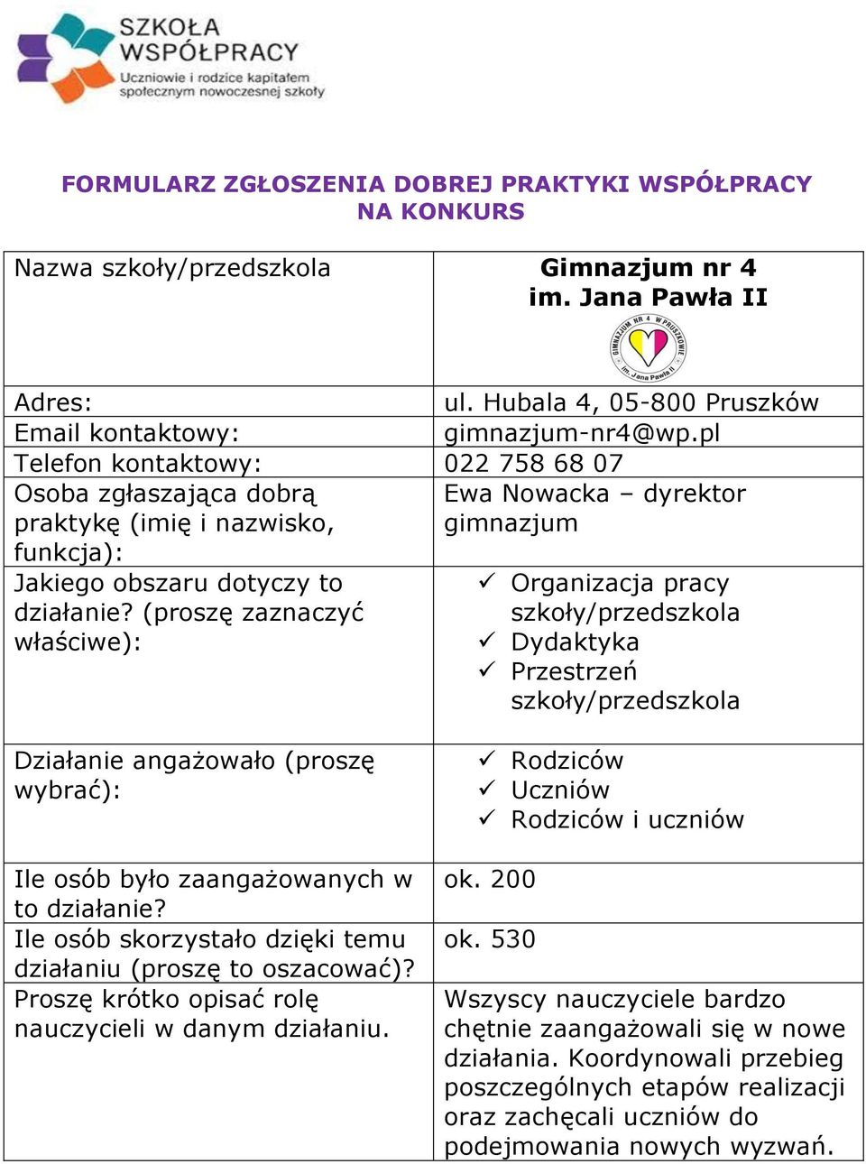 (proszę zaznaczyć właściwe): Organizacja pracy szkoły/przedszkola Dydaktyka Przestrzeń szkoły/przedszkola Działanie angażowało (proszę wybrać): Ile osób było zaangażowanych w to działanie?