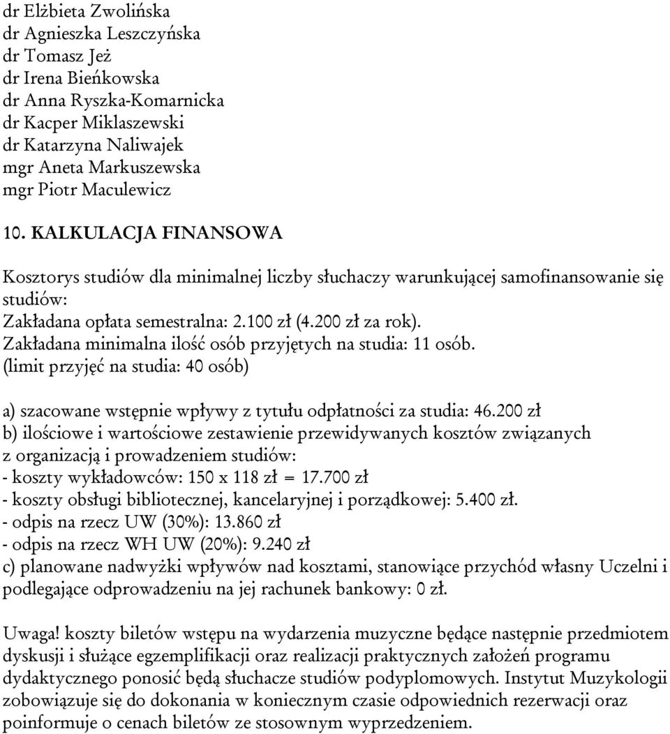 Zakładana minimalna ilość osób przyjętych na studia: 11 osób. (limit przyjęć na studia: 40 osób) a) szacowane wstępnie wpływy z tytułu odpłatności za studia: 46.