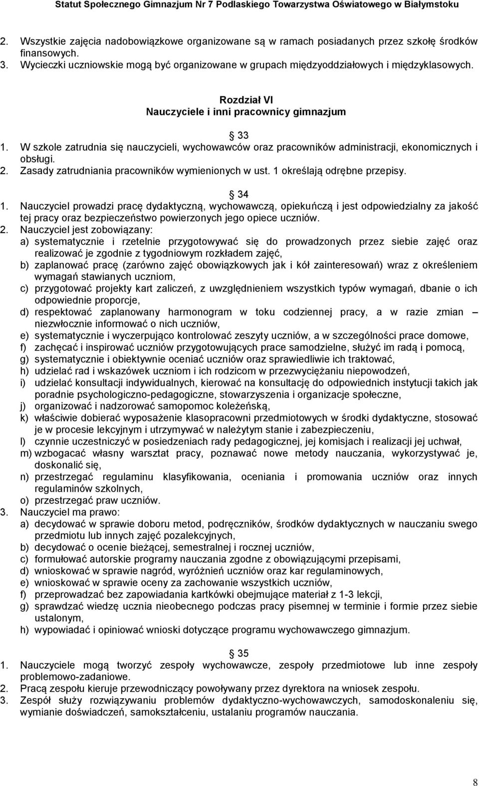 W szkole zatrudnia się nauczycieli, wychowawców oraz pracowników administracji, ekonomicznych i obsługi. 2. Zasady zatrudniania pracowników wymienionych w ust. 1 określają odrębne przepisy. 34 1.