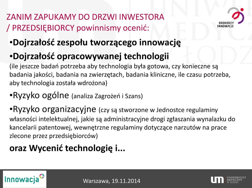 została wdrożona) Ryzyko ogólne (analiza Zagrożeń i Szans) Ryzyko organizacyjne (czy są stworzone w Jednostce regulaminy własności intelektualnej, jakie są