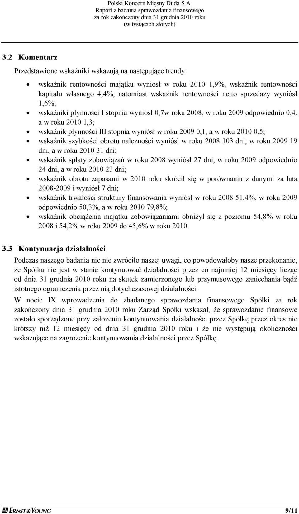 a w roku 2010 0,5; wskaźnik szybkości obrotu należności wyniósł w roku 2008 103 dni, w roku 2009 19 dni, a w roku 2010 31 dni; wskaźnik spłaty zobowiązań w roku 2008 wyniósł 27 dni, w roku 2009