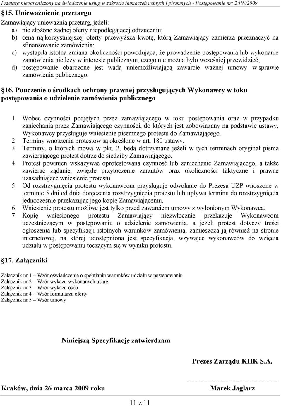 można było wcześniej przewidzieć; d) postępowanie obarczone jest wadą uniemożliwiającą zawarcie ważnej umowy w sprawie zamówienia publicznego. 16.