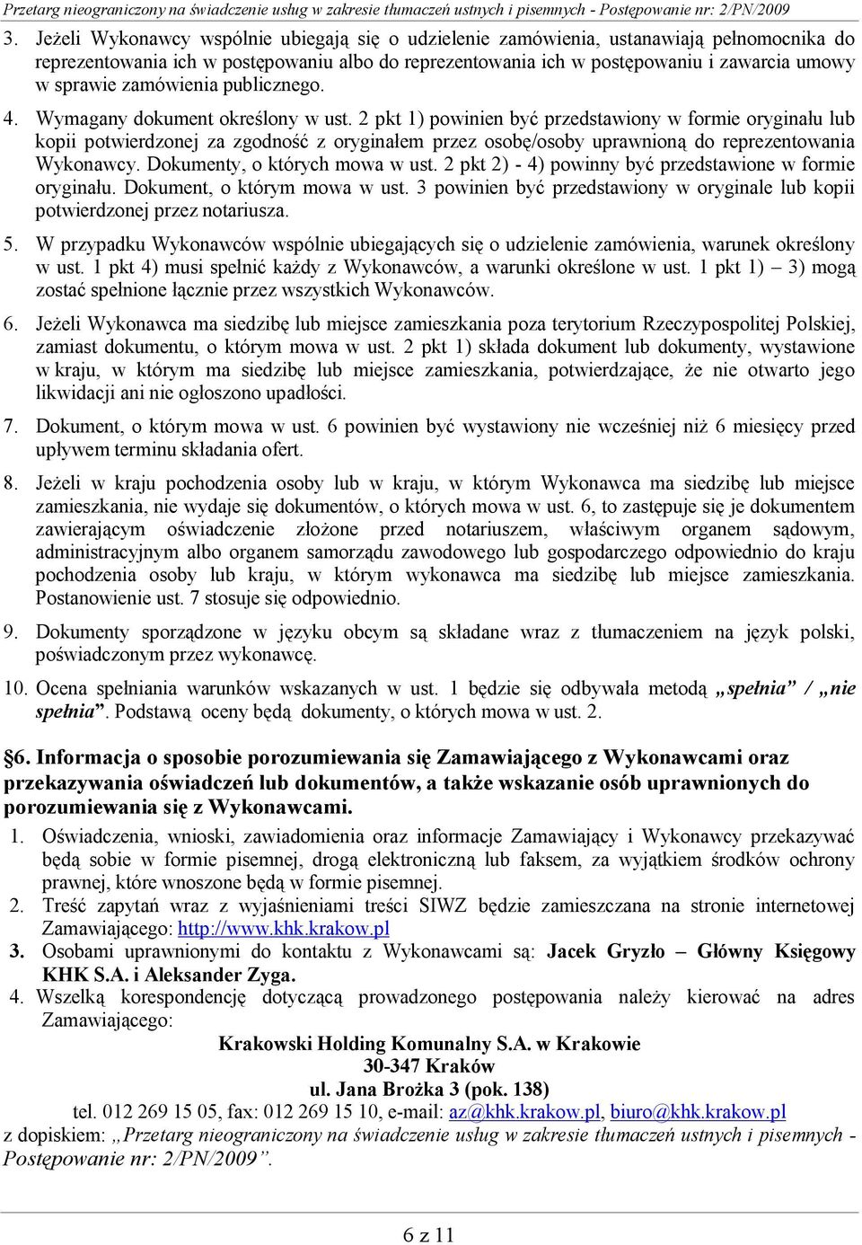 2 pkt 1) powinien być przedstawiony w formie oryginału lub kopii potwierdzonej za zgodność z oryginałem przez osobę/osoby uprawnioną do reprezentowania Wykonawcy. Dokumenty, o których mowa w ust.