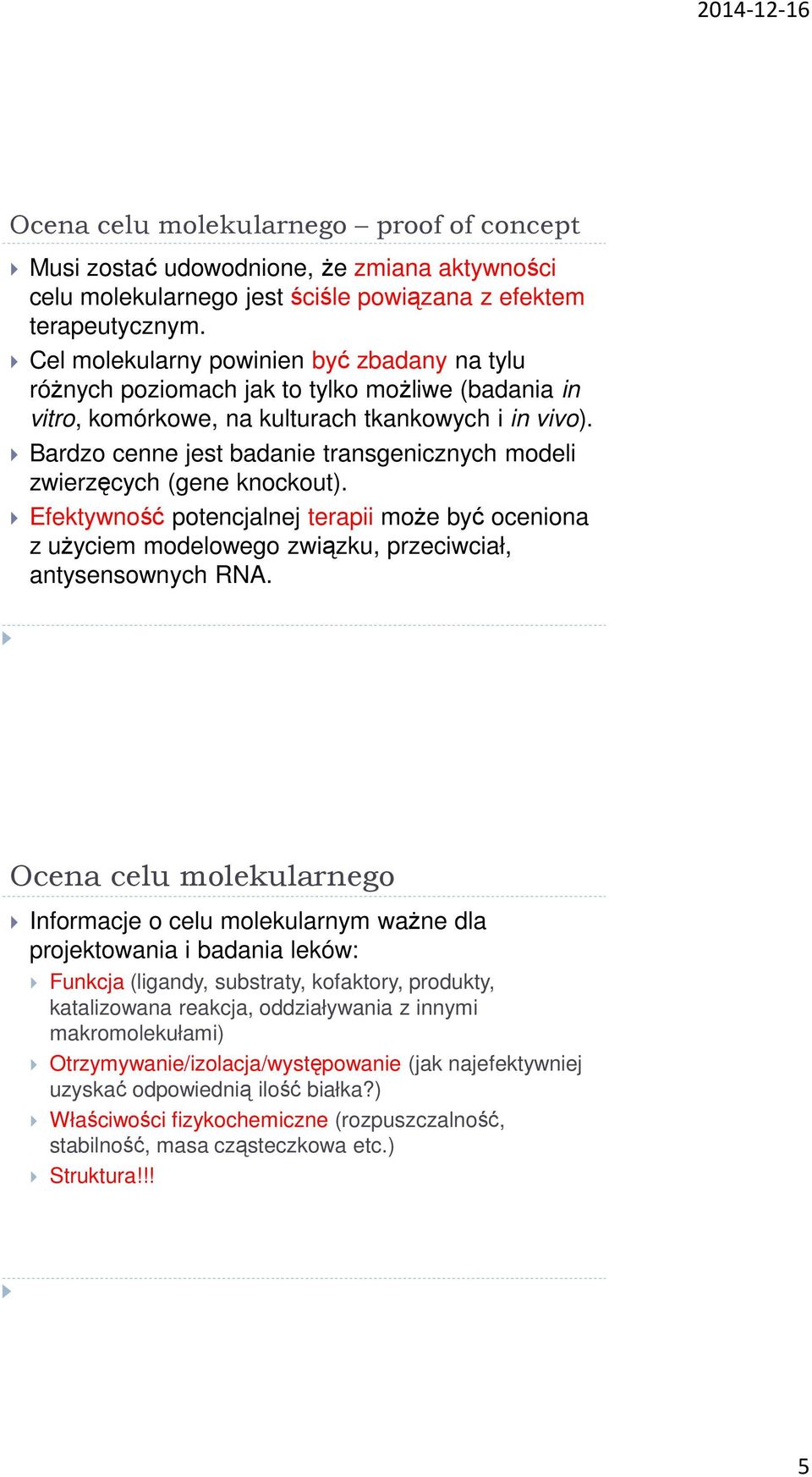 Bardzo cenne jest badanie transgenicznych modeli zwierzęcych (gene knockout). Efektywność potencjalnej terapii moŝe być oceniona z uŝyciem modelowego związku, przeciwciał, antysensownych RNA.