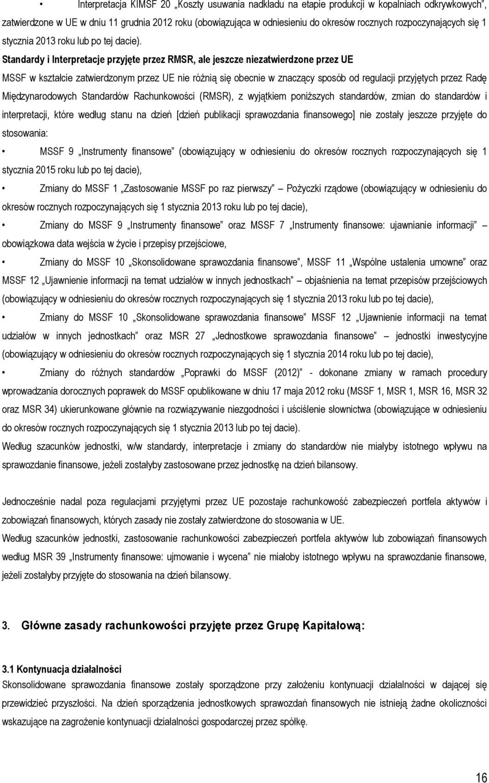 Standardy i Interpretacje przyjęte przez RMSR, ale jeszcze niezatwierdzone przez UE MSSF w kształcie zatwierdzonym przez UE nie różnią się obecnie w znaczący sposób od regulacji przyjętych przez Radę