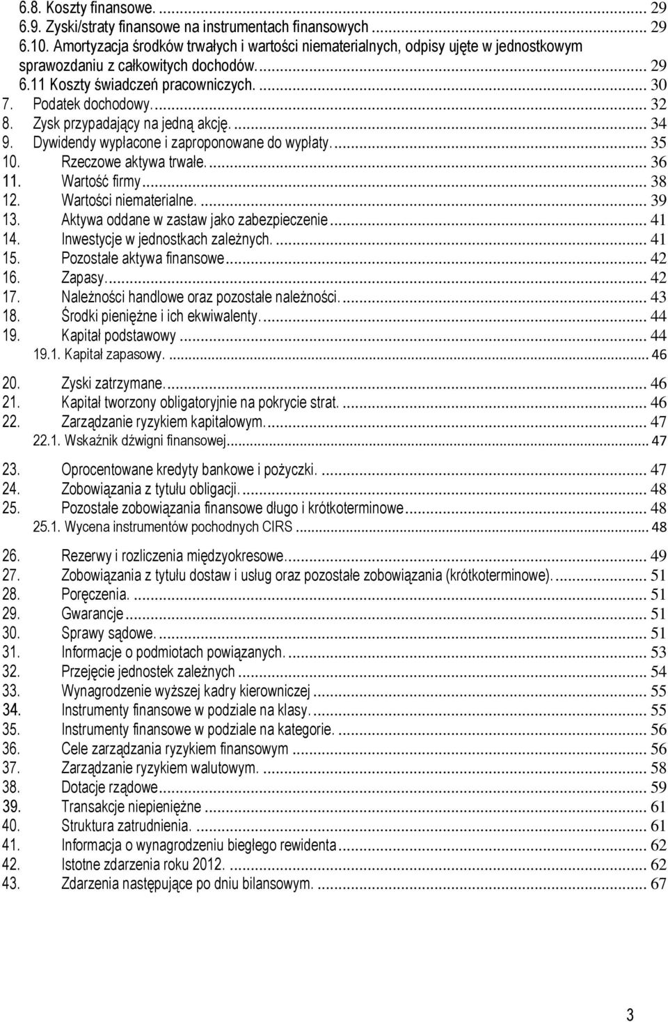 Zysk przypadający na jedną akcję.... 34 9. Dywidendy wypłacone i zaproponowane do wypłaty.... 35 10. Rzeczowe aktywa trwałe.... 36 11. Wartość firmy... 38 12. Wartości niematerialne.... 39 13.