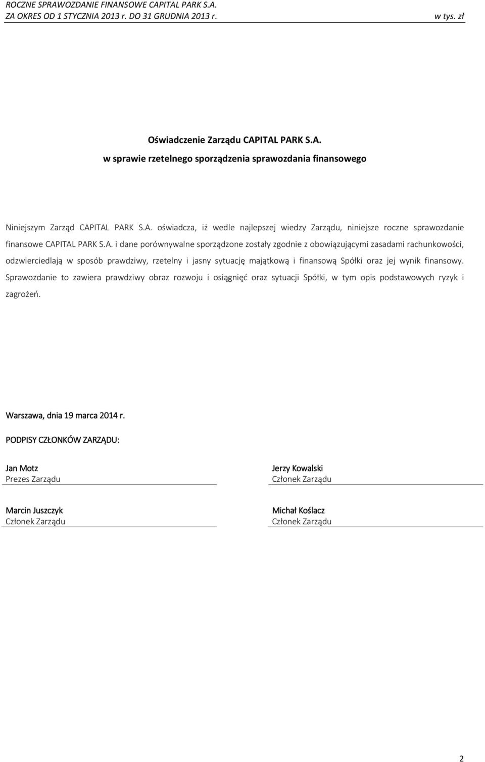 oraz jej wynik finansowy. Sprawozdanie to zawiera prawdziwy obraz rozwoju i osiągnięć oraz sytuacji Spółki, w tym opis podstawowych ryzyk i zagrożeń. Warszawa, dnia 19 marca 2014 r.