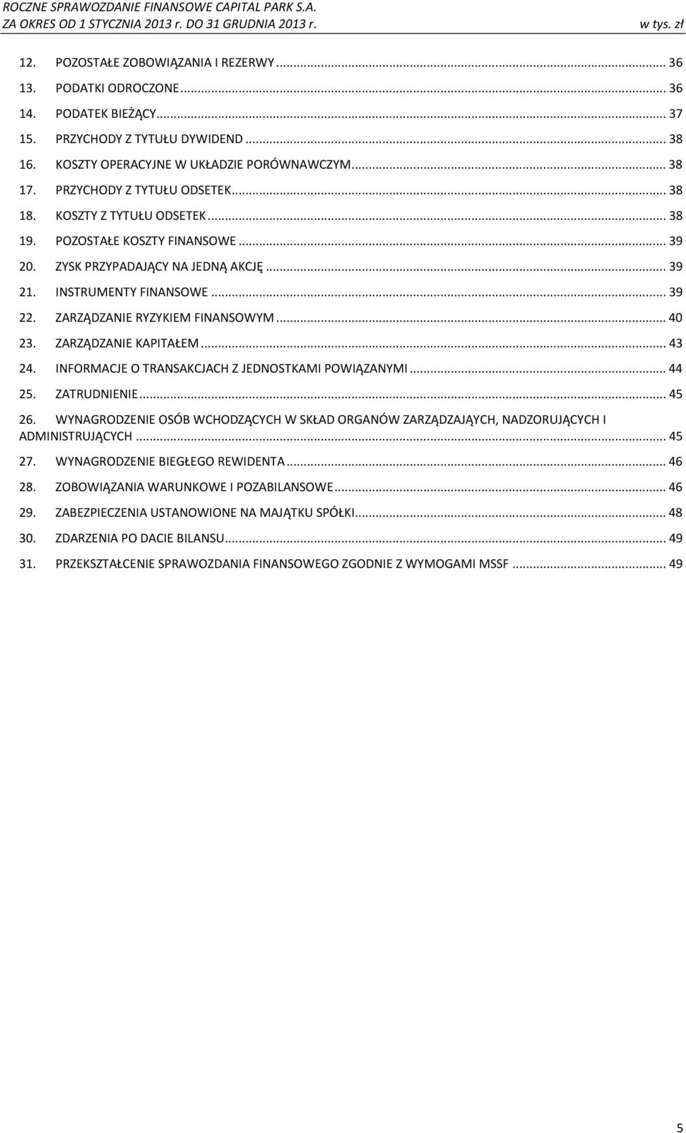 ZARZĄDZANIE RYZYKIEM FINANSOWYM... 40 23. ZARZĄDZANIE KAPITAŁEM... 43 24. INFORMACJE O TRANSAKCJACH Z JEDNOSTKAMI POWIĄZANYMI... 44 25. ZATRUDNIENIE... 45 26.