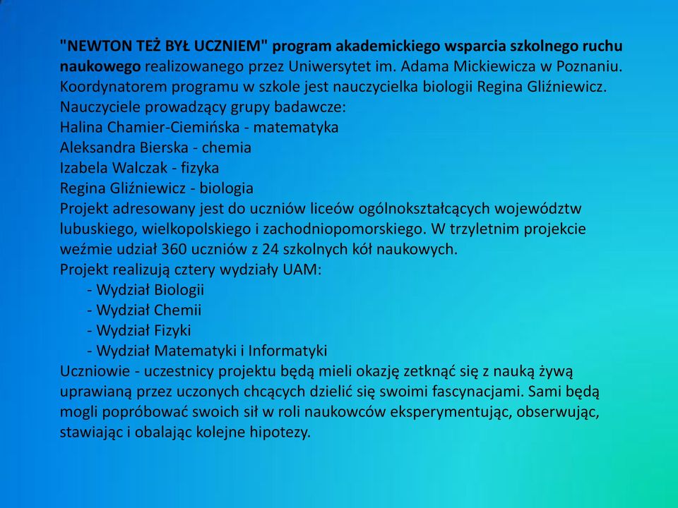 Nauczyciele prowadzący grupy badawcze: Halina Chamier-Ciemioska - matematyka Aleksandra Bierska - chemia Izabela Walczak - fizyka Regina Gliźniewicz - biologia Projekt adresowany jest do uczniów