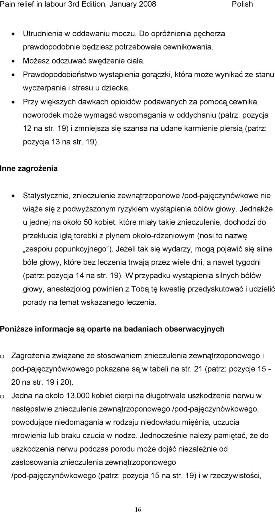 Przy większych dawkach opioidów podawanych za pomocą cewnika, noworodek może wymagać wspomagania w oddychaniu (patrz: pozycja 12 na str.