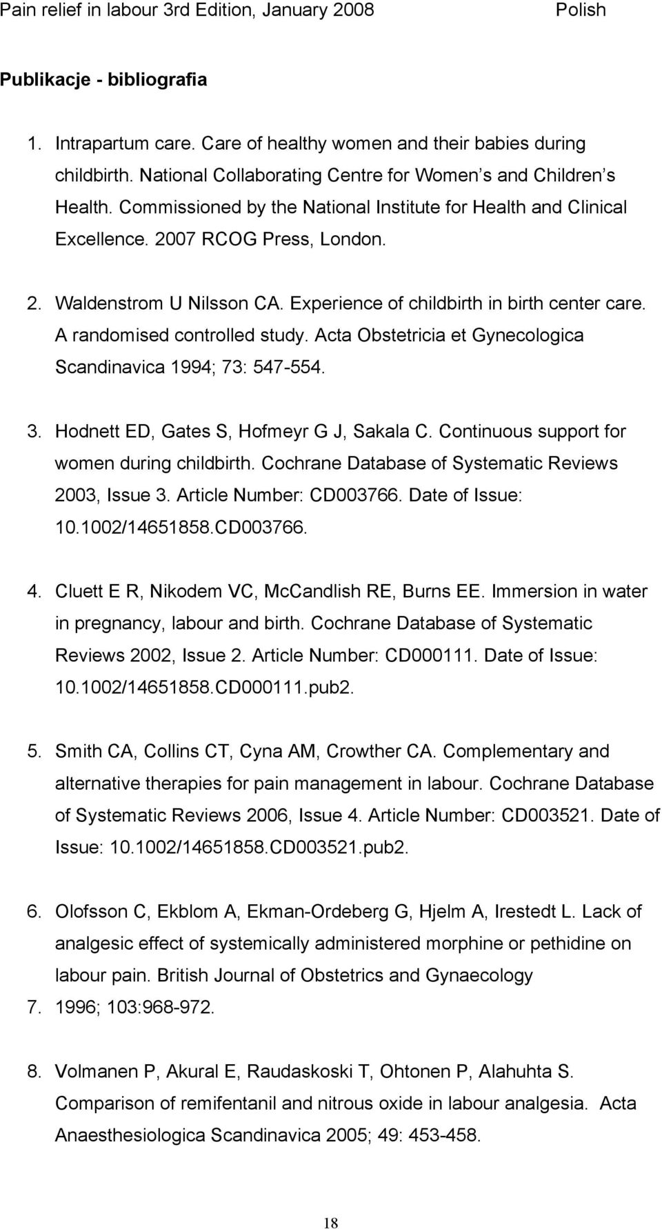 A randomised controlled study. Acta Obstetricia et Gynecologica Scandinavica 1994; 73: 547-554. 3. Hodnett ED, Gates S, Hofmeyr G J, Sakala C. Continuous support for women during childbirth.