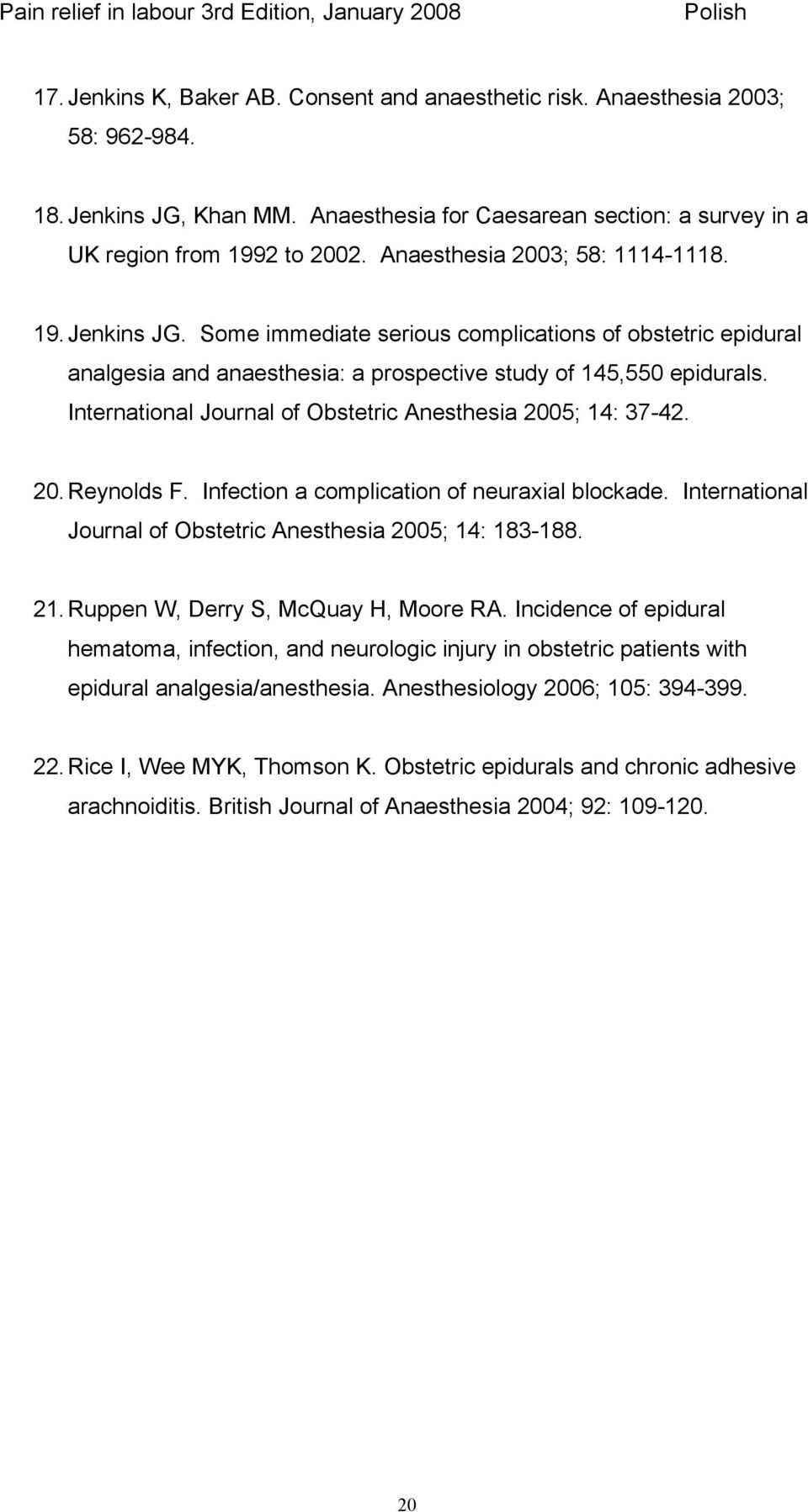 International Journal of Obstetric Anesthesia 2005; 14: 37-42. 20. Reynolds F. Infection a complication of neuraxial blockade. International Journal of Obstetric Anesthesia 2005; 14: 183-188. 21.