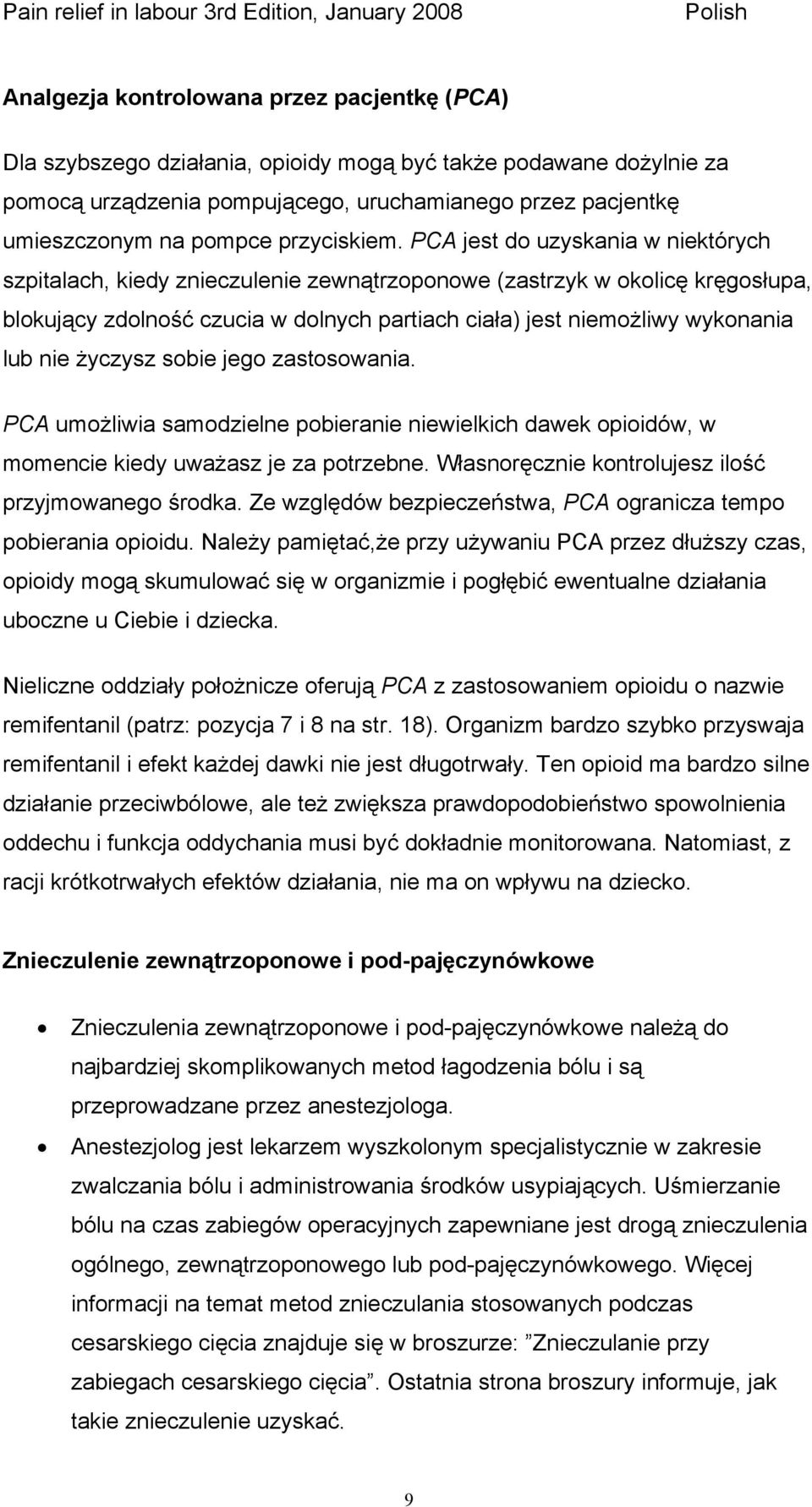 PCA jest do uzyskania w niektórych szpitalach, kiedy znieczulenie zewnątrzoponowe (zastrzyk w okolicę kręgosłupa, blokujący zdolność czucia w dolnych partiach ciała) jest niemożliwy wykonania lub nie