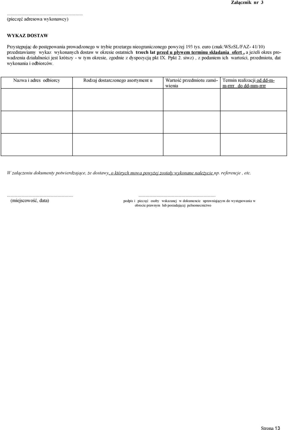 okresie, zgodnie z dyspozycją pkt IX. Ppkt 2. siwz), z podaniem ich wartości, przedmiotu, dat wykonania i odbiorców.
