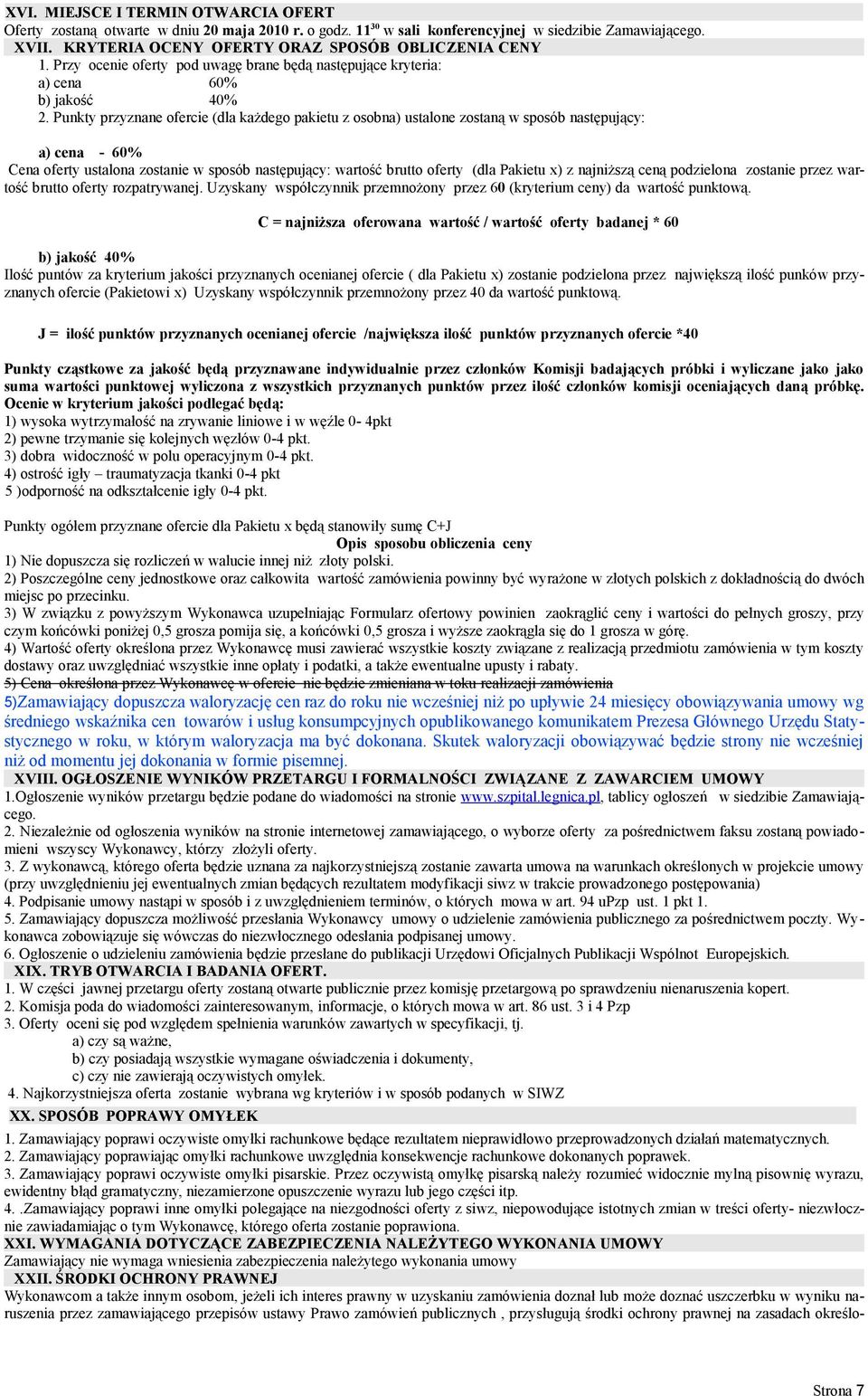 Punkty przyznane ofercie (dla każdego pakietu z osobna) ustalone zostaną w sposób następujący: a) cena - 60% Cena oferty ustalona zostanie w sposób następujący: wartość brutto oferty (dla Pakietu x)