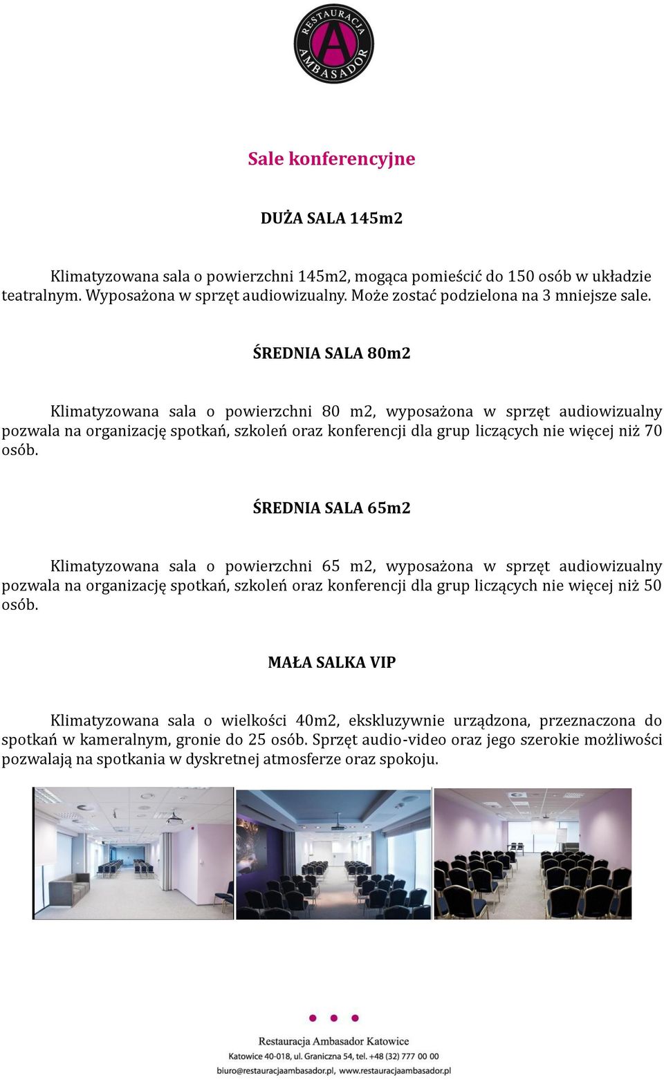 ŚREDNIA SALA 80m2 Klimatyzowana sala o powierzchni 80 m2, wyposażona w sprzęt audiowizualny pozwala na organizację spotkań, szkoleń oraz konferencji dla grup liczących nie więcej niż 70 osób.